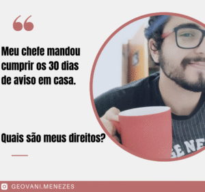 Aviso prévio cumprido em casa: será que vale mesmo a pena? 3 Meu chefe mandou eu cumprir os 30 dias de aviso em casa. Quais sao meus direitos